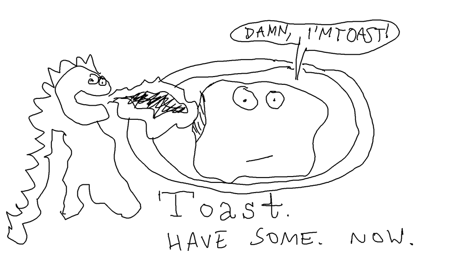 Brought to you by the Toast Marketing Board (thanks & apologies to Jasper Fforde) Toast